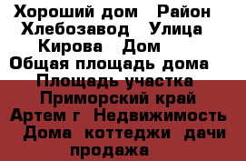 Хороший дом › Район ­ Хлебозавод › Улица ­ Кирова › Дом ­ 1 › Общая площадь дома ­ 54 › Площадь участка ­ 7 - Приморский край, Артем г. Недвижимость » Дома, коттеджи, дачи продажа   